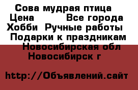 Сова-мудрая птица › Цена ­ 550 - Все города Хобби. Ручные работы » Подарки к праздникам   . Новосибирская обл.,Новосибирск г.